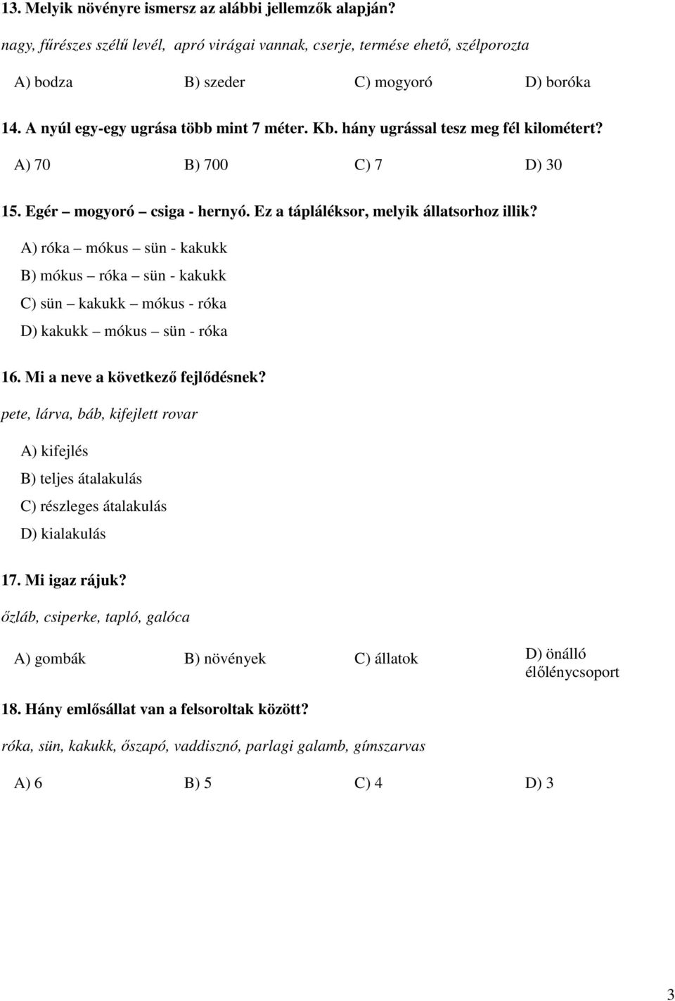 A) róka mókus sün - kakukk B) mókus róka sün - kakukk C) sün kakukk mókus - róka D) kakukk mókus sün - róka 16. Mi a neve a következő fejlődésnek?