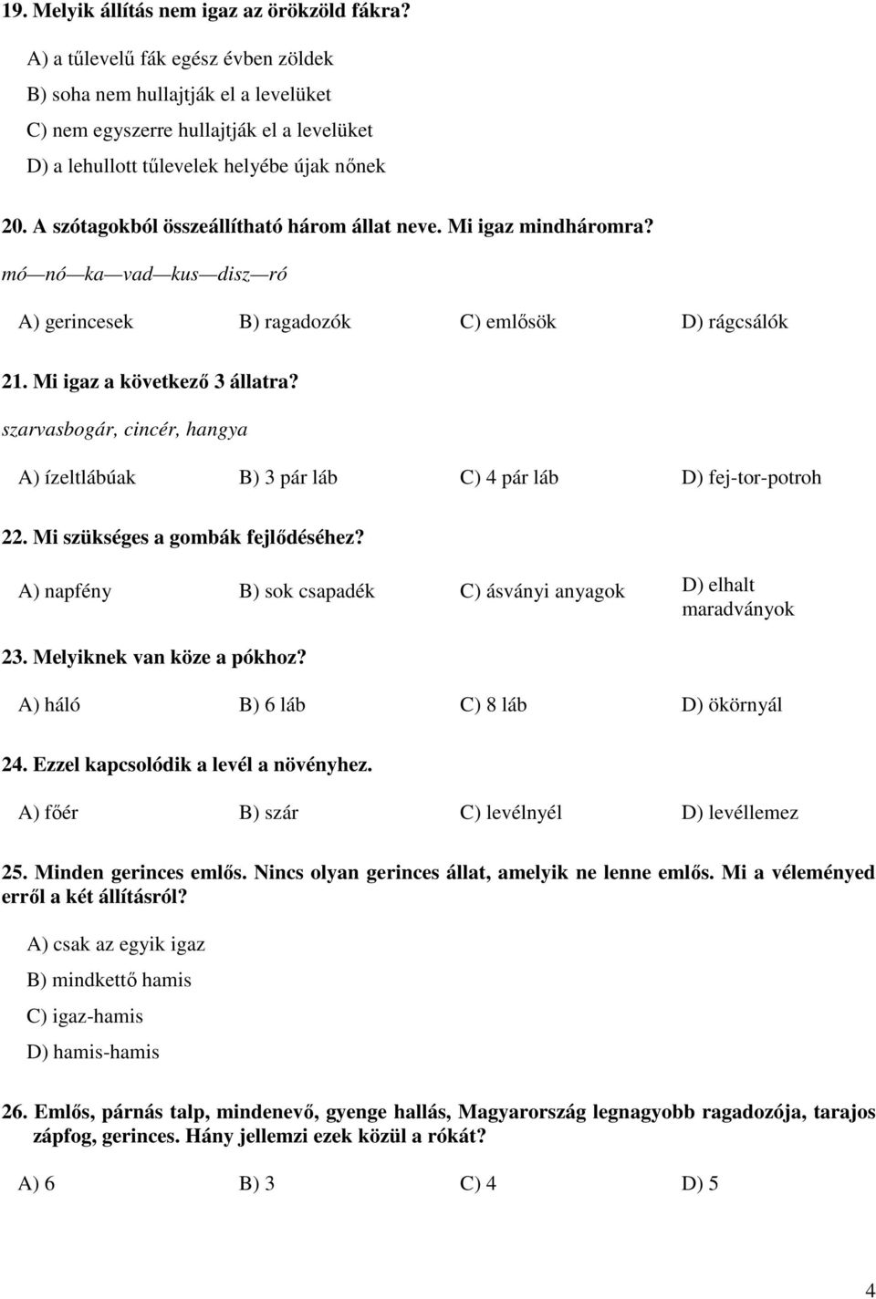 A szótagokból összeállítható három állat neve. Mi igaz mindháromra? mó nó ka vad kus disz ró A) gerincesek B) ragadozók C) emlősök D) rágcsálók 21. Mi igaz a következő 3 állatra?