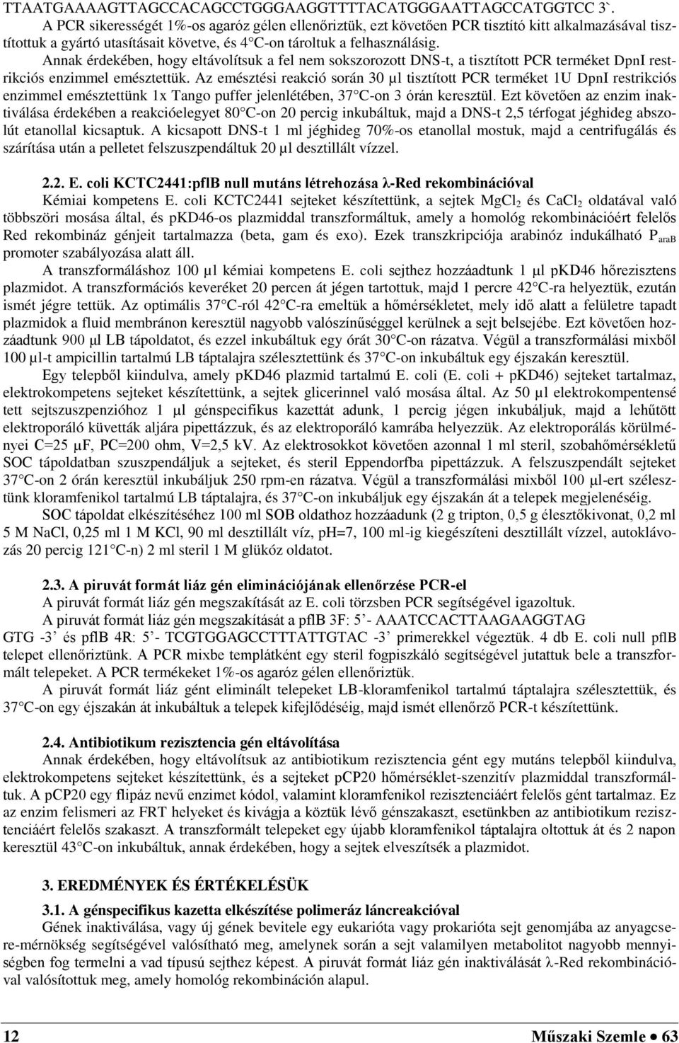 Annak érdekében, hogy eltávolítsuk a fel nem sokszorozott DNS-t, a tisztított PCR terméket DpnI restrikciós enzimmel emésztettük.