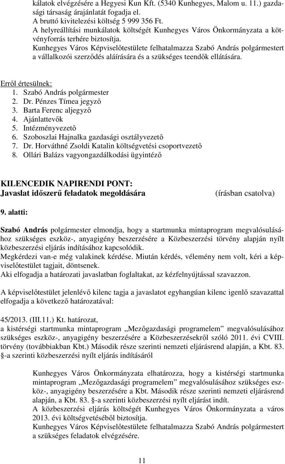 Kunhegyes Város Képviselőtestülete felhatalmazza Szabó András polgármestert a vállalkozói szerződés aláírására és a szükséges teendők ellátására. Erről értesülnek: 1. Szabó András polgármester 2. Dr.