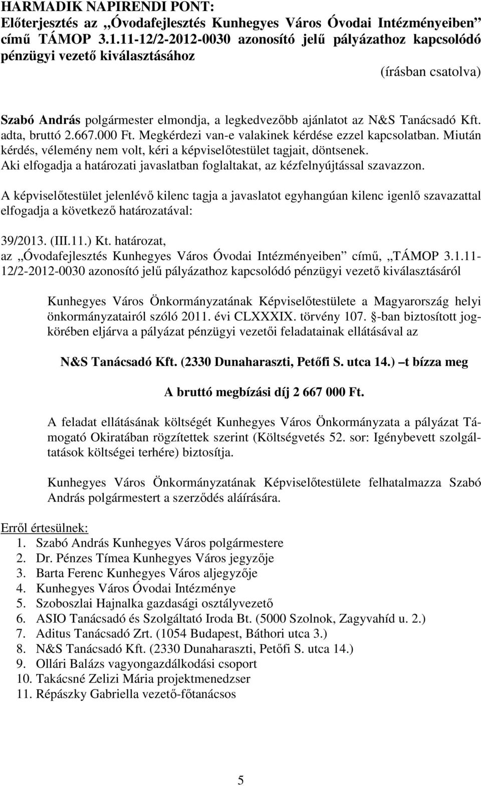 Megkérdezi van-e valakinek kérdése ezzel kapcsolatban. Miután kérdés, vélemény nem volt, kéri a képviselőtestület tagjait, döntsenek. 39/2013. (III.11.) Kt.