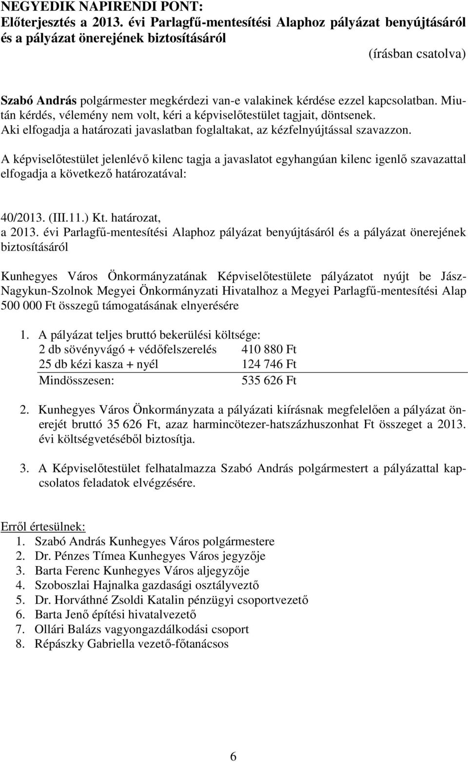 Miután kérdés, vélemény nem volt, kéri a képviselőtestület tagjait, döntsenek. 40/2013. (III.11.) Kt. határozat, a 2013.