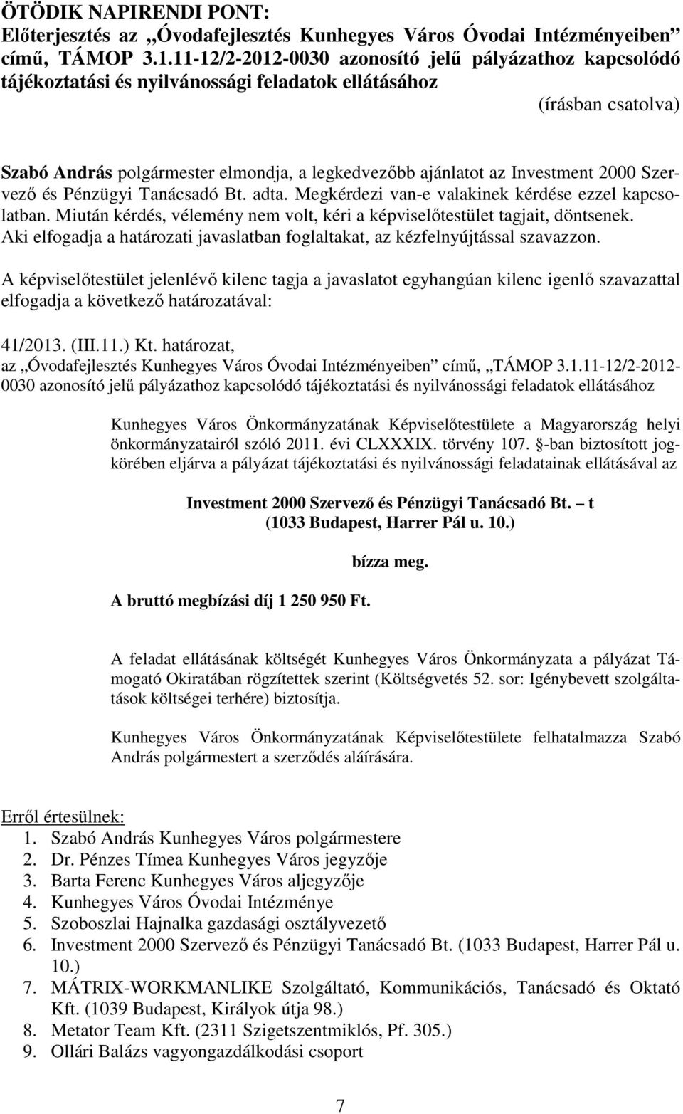 és Pénzügyi Tanácsadó Bt. adta. Megkérdezi van-e valakinek kérdése ezzel kapcsolatban. Miután kérdés, vélemény nem volt, kéri a képviselőtestület tagjait, döntsenek. 41/2013. (III.11.) Kt.