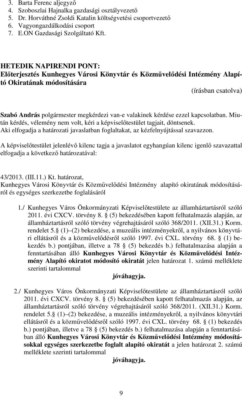 kapcsolatban. Miután kérdés, vélemény nem volt, kéri a képviselőtestület tagjait, döntsenek. 43/2013. (III.11.) Kt.