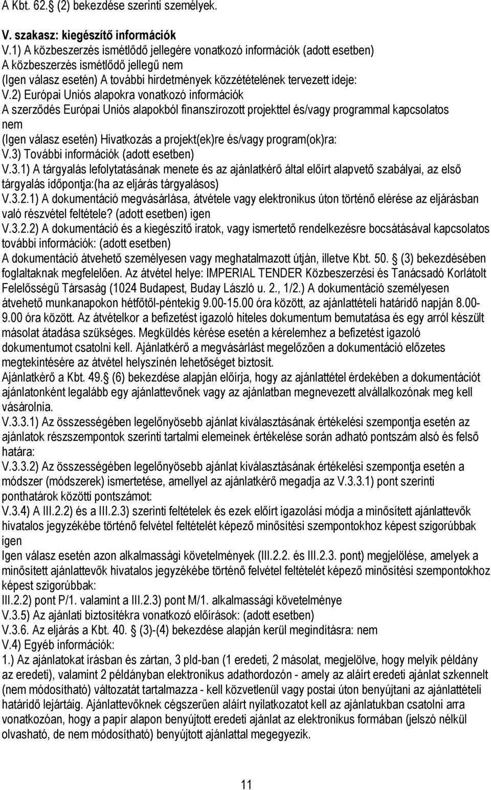 2) Európai Uniós alapokra vonatkozó információk A szerződés Európai Uniós alapokból finanszírozott projekttel és/vagy programmal kapcsolatos nem (Igen válasz esetén) Hivatkozás a projekt(ek)re