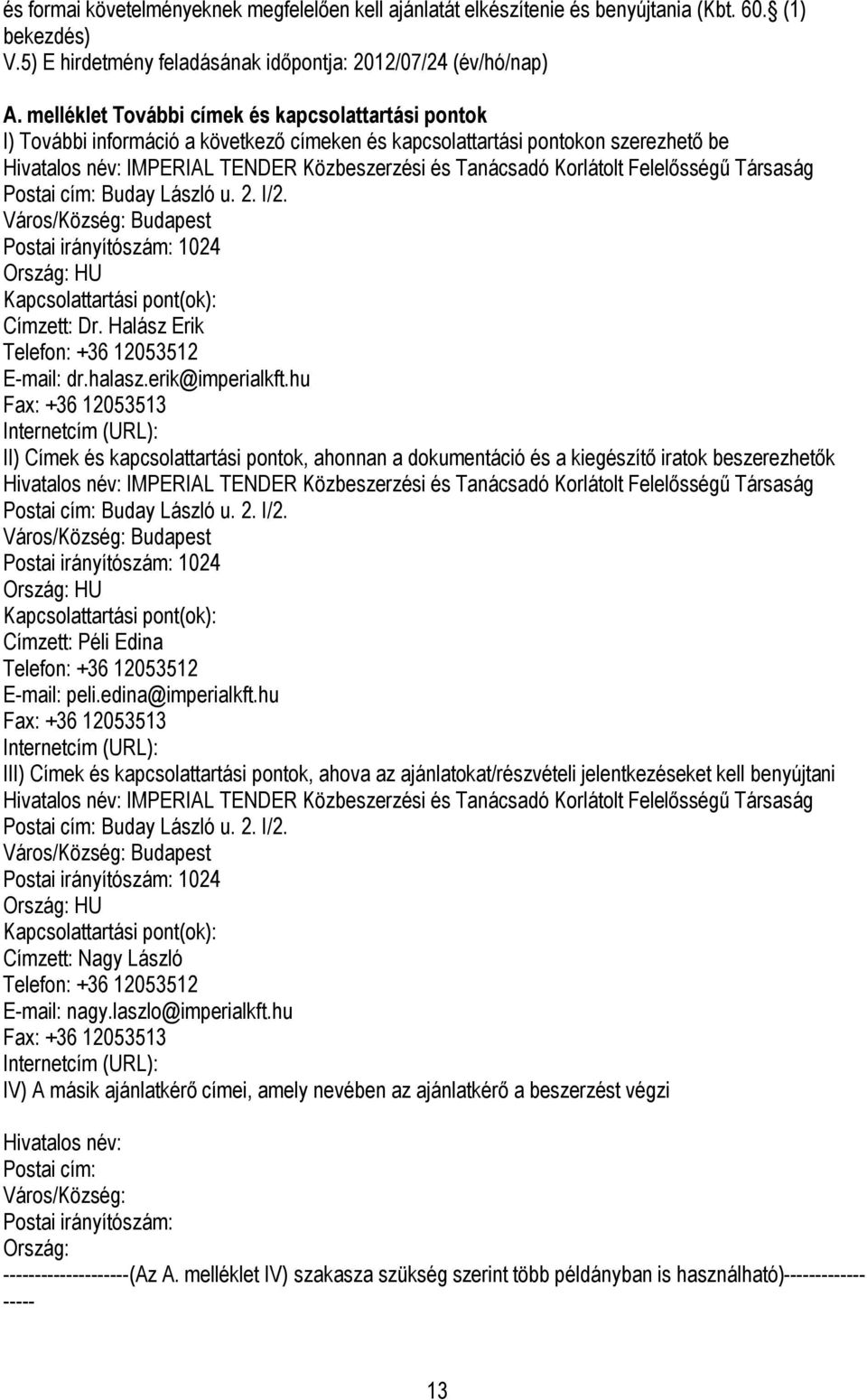 Korlátolt Felelősségű Társaság Postai cím: Buday László u. 2. I/2. Város/Község: Budapest Postai irányítószám: 1024 Ország: HU Kapcsolattartási pont(ok): Címzett: Dr.