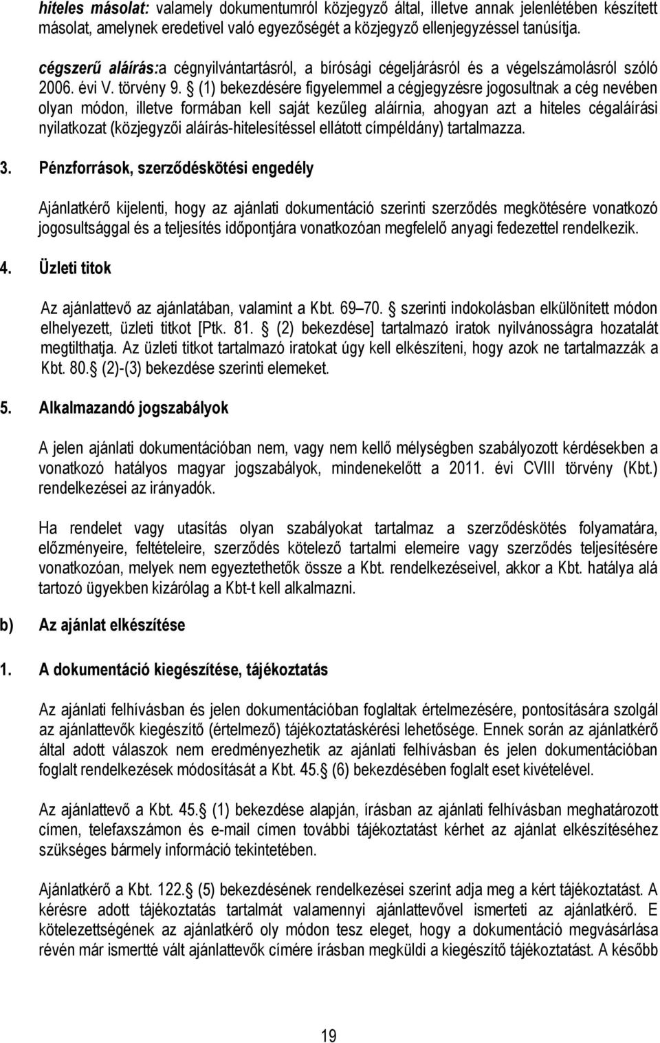 (1) bekezdésére figyelemmel a cégjegyzésre jogosultnak a cég nevében olyan módon, illetve formában kell saját kezűleg aláírnia, ahogyan azt a hiteles cégaláírási nyilatkozat (közjegyzői