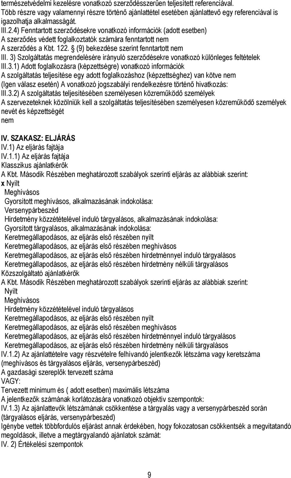 4) Fenntartott szerződésekre vonatkozó információk (adott esetben) A szerződés védett foglalkoztatók számára fenntartott nem A szerződés a Kbt. 122. (9) bekezdése szerint fenntartott nem III.