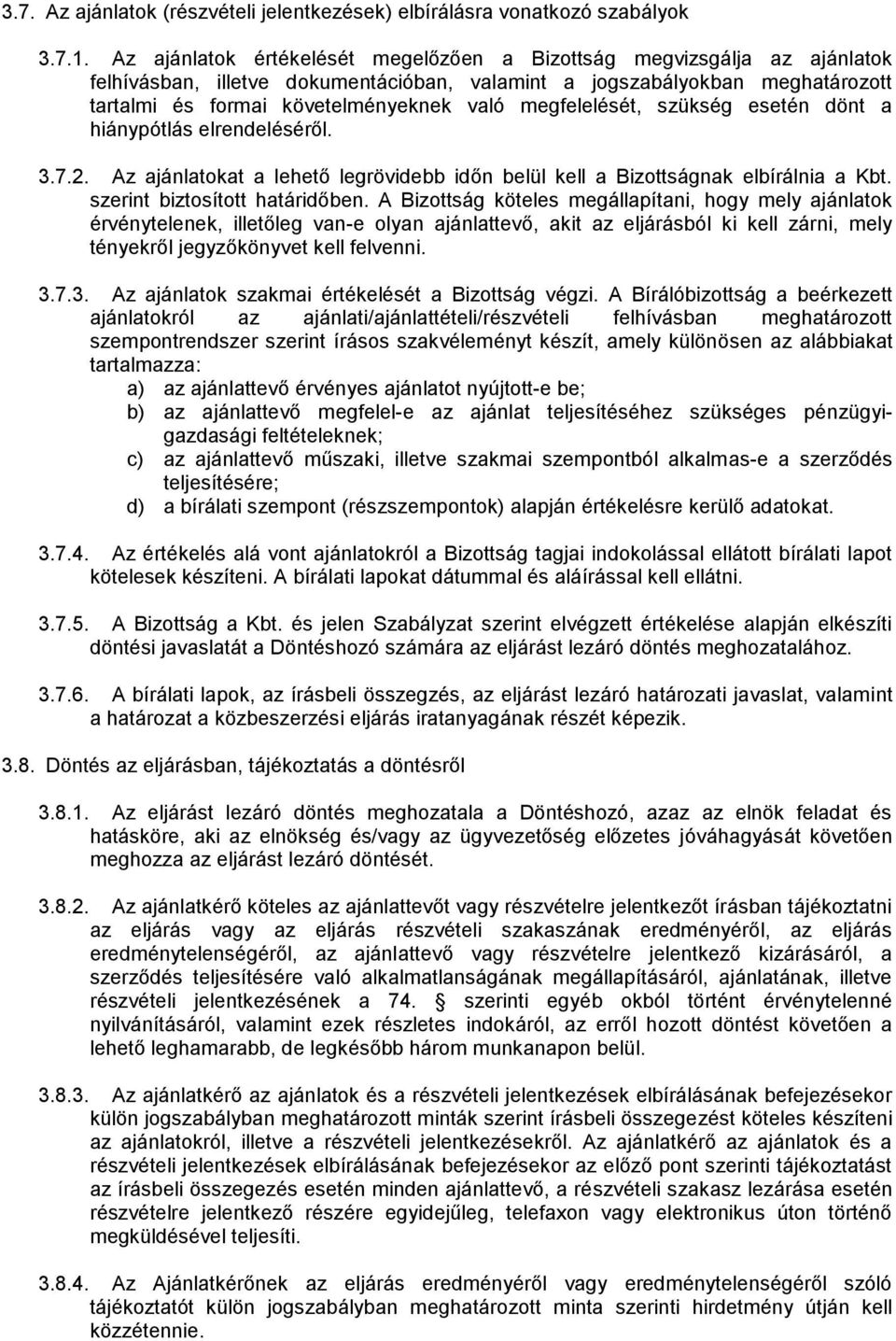 megfelelését, szükség esetén dönt a hiánypótlás elrendeléséről. 3.7.2. Az ajánlatokat a lehető legrövidebb időn belül kell a Bizottságnak elbírálnia a Kbt. szerint biztosított határidőben.