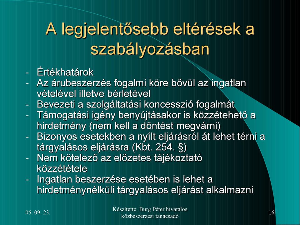 kell a döntést megvárni) - Bizonyos esetekben a nyílt eljárásról át lehet térni a tárgyalásos eljárásra (Kbt. 254.