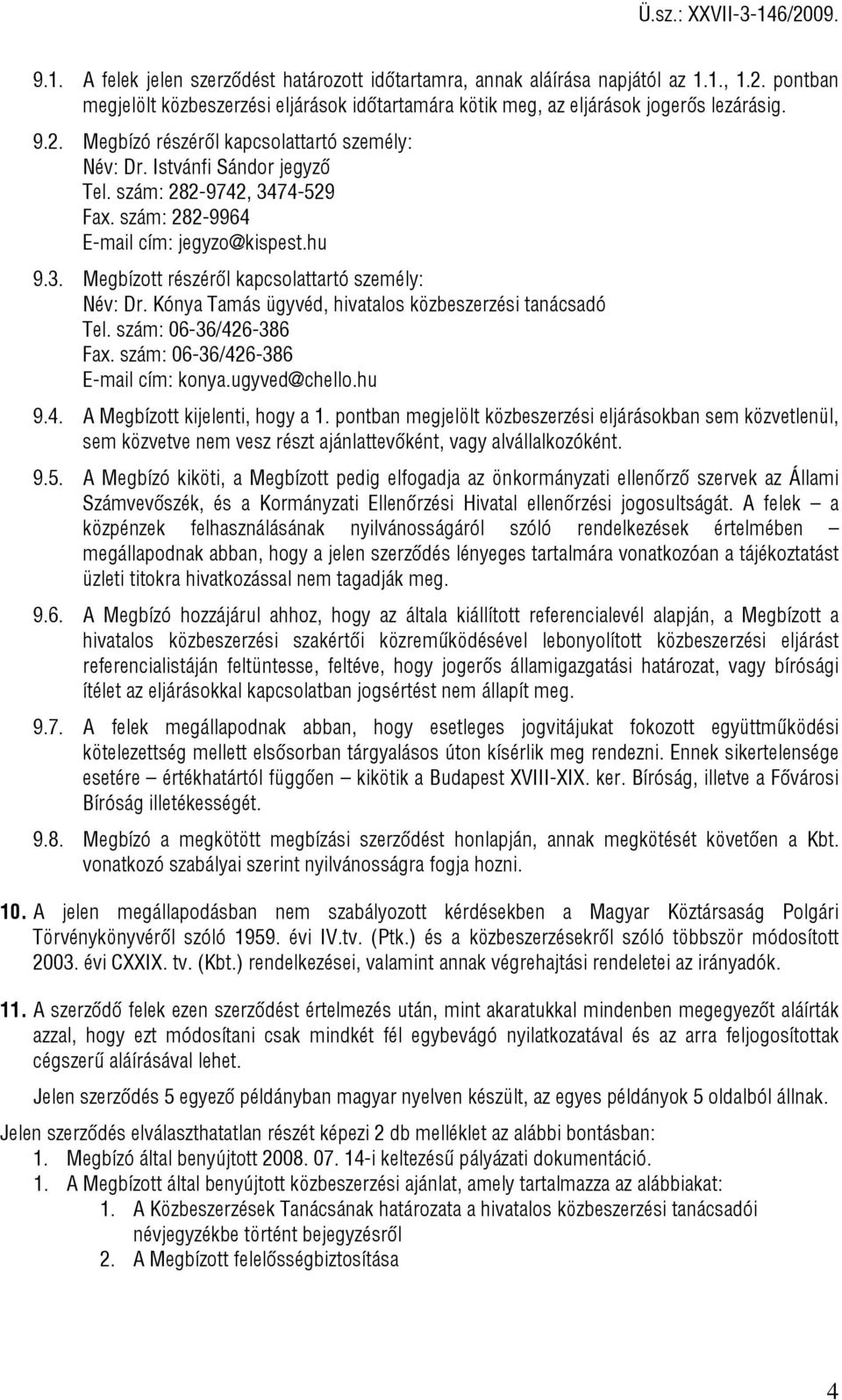 Kónya Tamás ügyvéd, hivatalos közbeszerzési tanácsadó Tel. szám: 06-36/426-386 Fax. szám: 06-36/426-386 E-mail cím: konya.ugyved@chello.hu 9.4. A Megbízott kijelenti, hogy a 1.