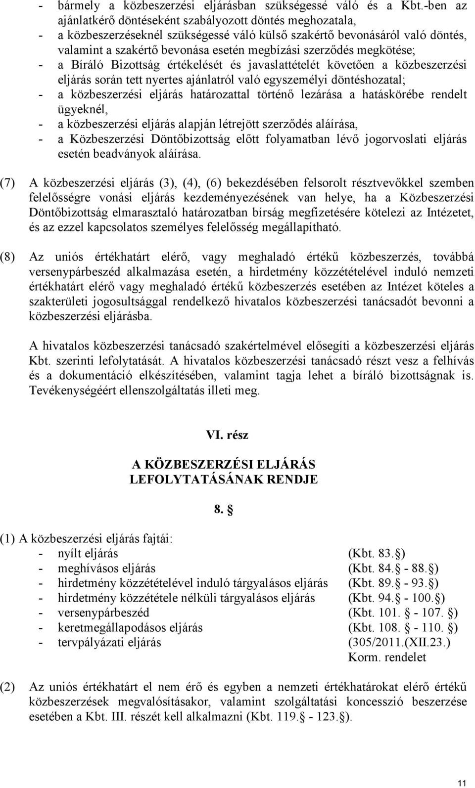 megkötése; - a Bíráló Bizottság értékelését és javaslattételét követően a közbeszerzési eljárás során tett nyertes ajánlatról való egyszemélyi döntéshozatal; - a közbeszerzési eljárás határozattal