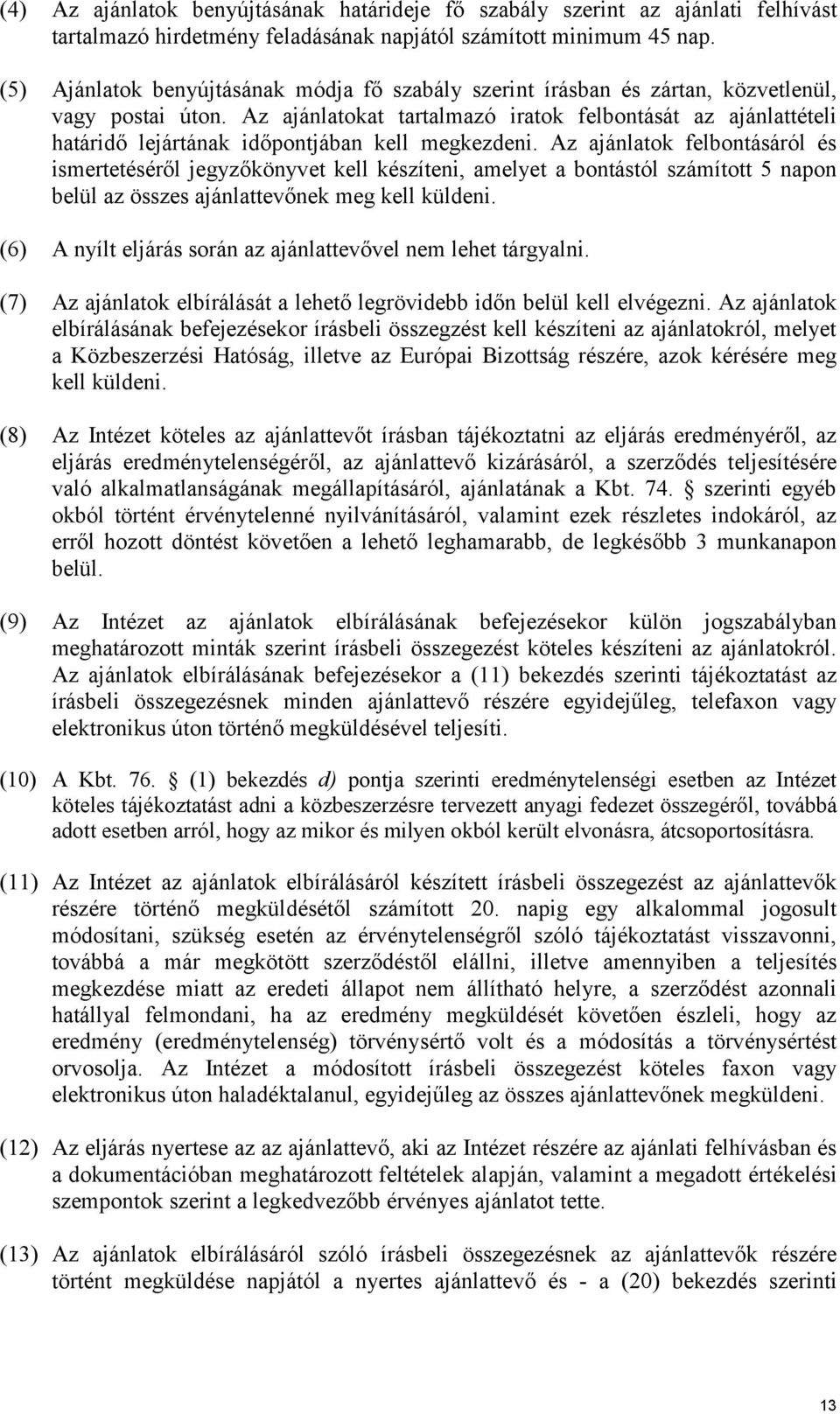 Az ajánlatokat tartalmazó iratok felbontását az ajánlattételi határidő lejártának időpontjában kell megkezdeni.