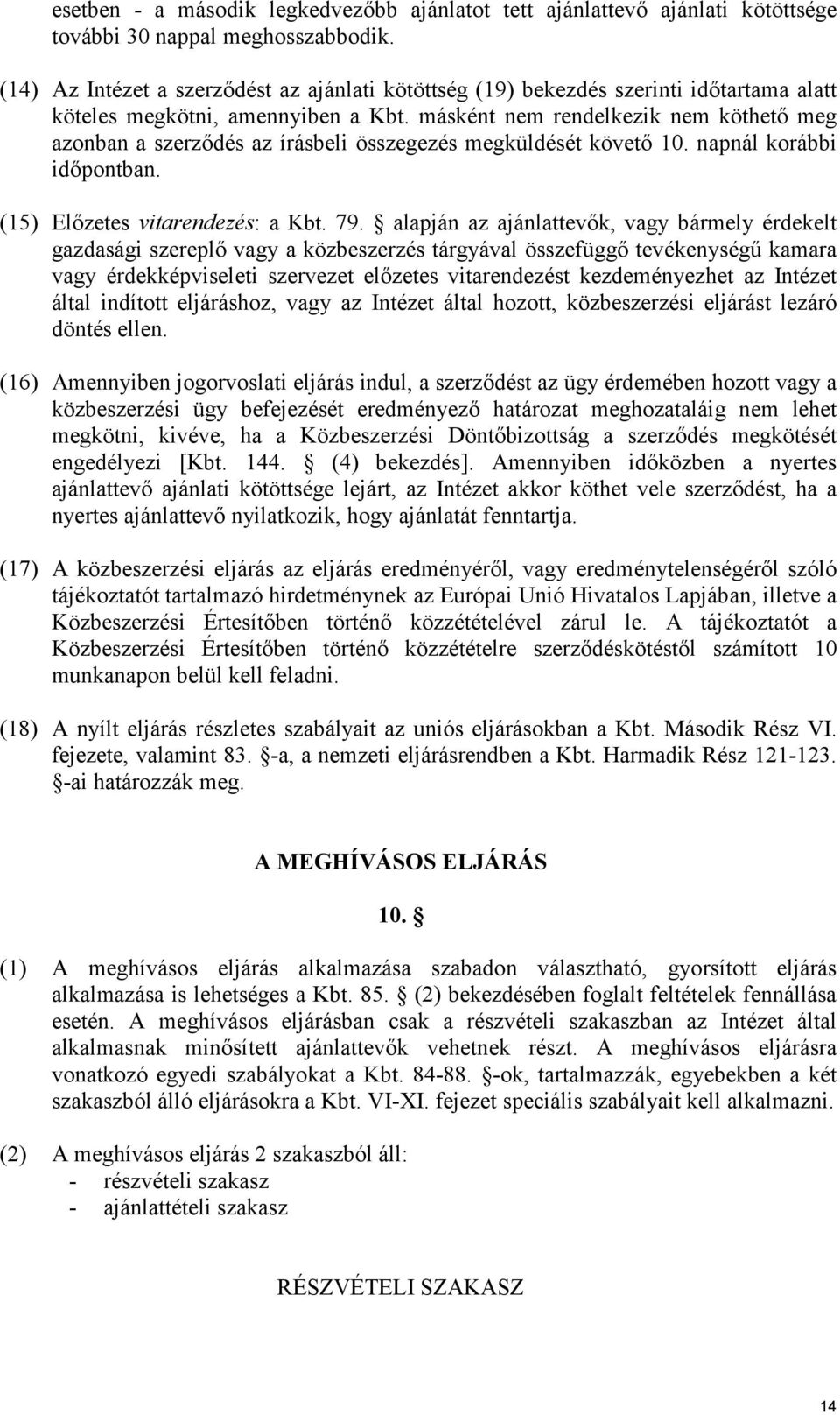 másként nem rendelkezik nem köthető meg azonban a szerződés az írásbeli összegezés megküldését követő 10. napnál korábbi időpontban. (15) Előzetes vitarendezés: a Kbt. 79.