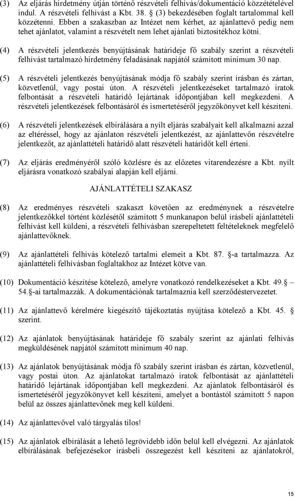 (4) A részvételi jelentkezés benyújtásának határideje fő szabály szerint a részvételi felhívást tartalmazó hirdetmény feladásának napjától számított minimum 30 nap.