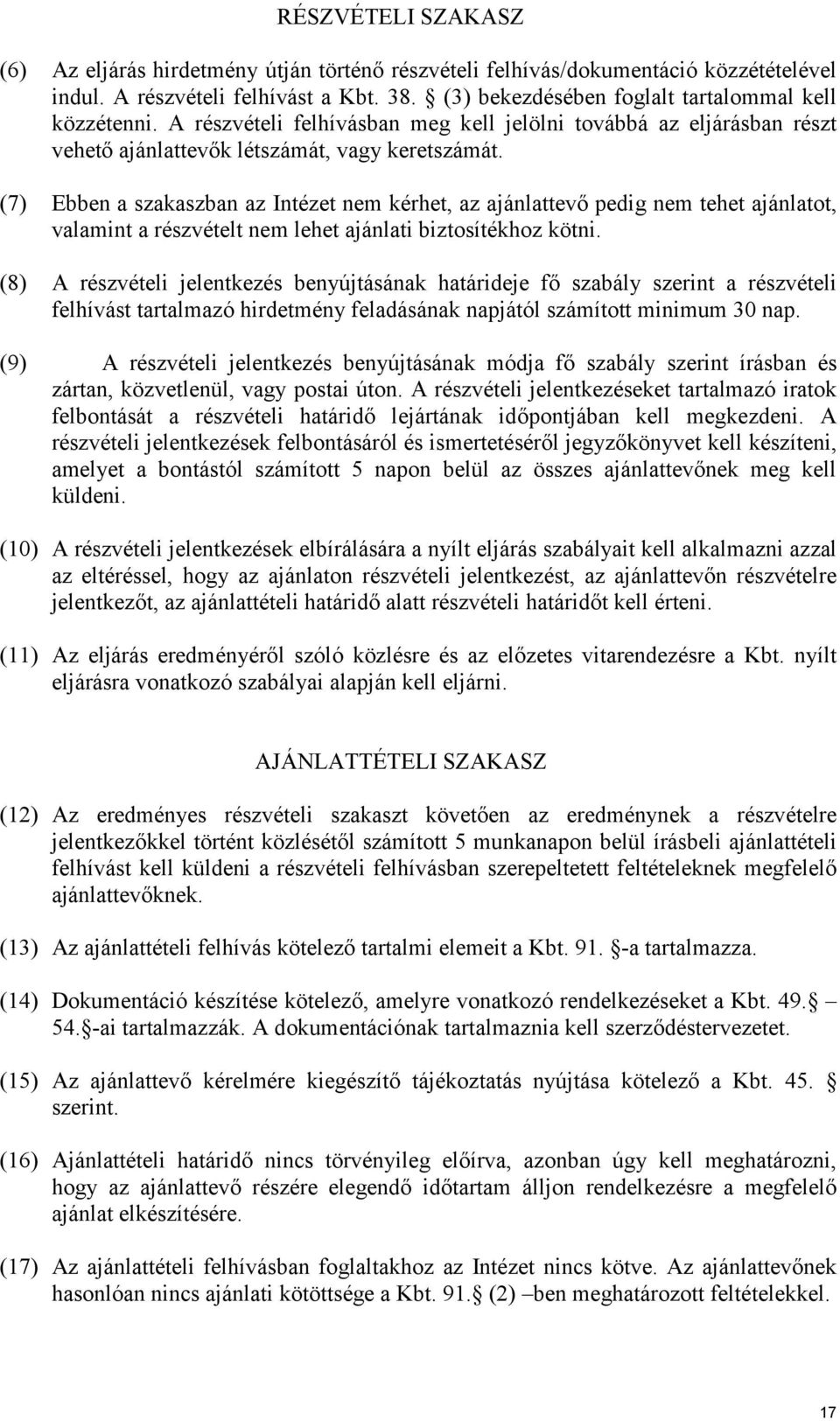 (7) Ebben a szakaszban az Intézet nem kérhet, az ajánlattevő pedig nem tehet ajánlatot, valamint a részvételt nem lehet ajánlati biztosítékhoz kötni.