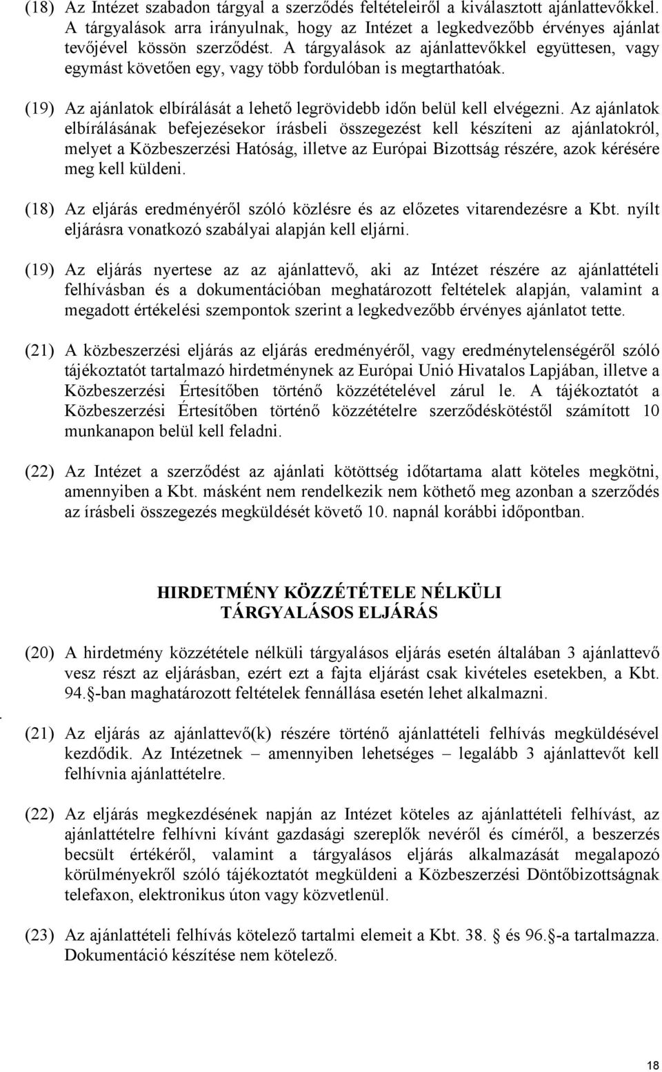 Az ajánlatok elbírálásának befejezésekor írásbeli összegezést kell készíteni az ajánlatokról, melyet a Közbeszerzési Hatóság, illetve az Európai Bizottság részére, azok kérésére meg kell küldeni.