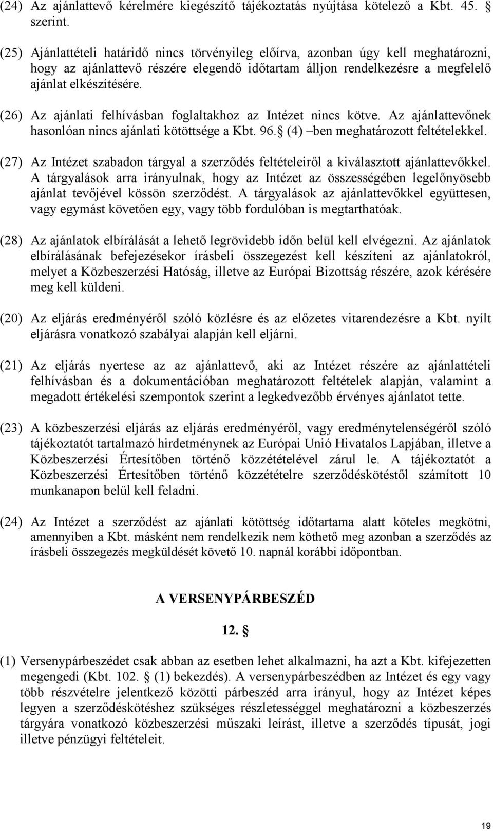 (26) Az ajánlati felhívásban foglaltakhoz az Intézet nincs kötve. Az ajánlattevőnek hasonlóan nincs ajánlati kötöttsége a Kbt. 96. (4) ben meghatározott feltételekkel.