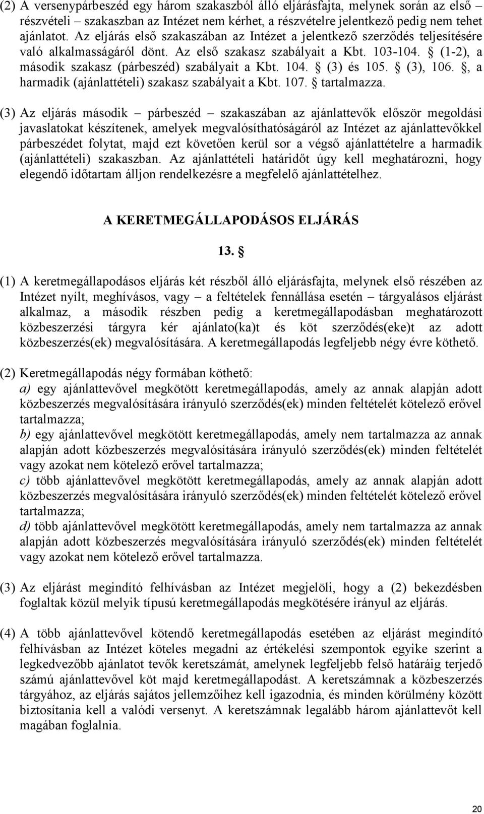 104. (3) és 105. (3), 106., a harmadik (ajánlattételi) szakasz szabályait a Kbt. 107. tartalmazza.