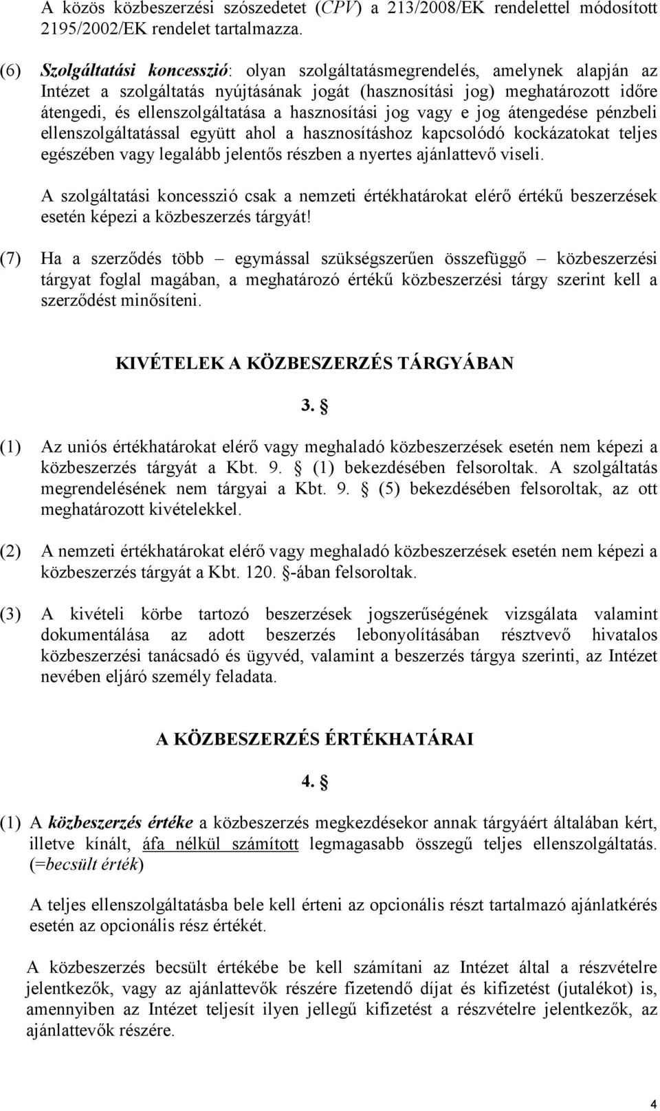 hasznosítási jog vagy e jog átengedése pénzbeli ellenszolgáltatással együtt ahol a hasznosításhoz kapcsolódó kockázatokat teljes egészében vagy legalább jelentős részben a nyertes ajánlattevő viseli.