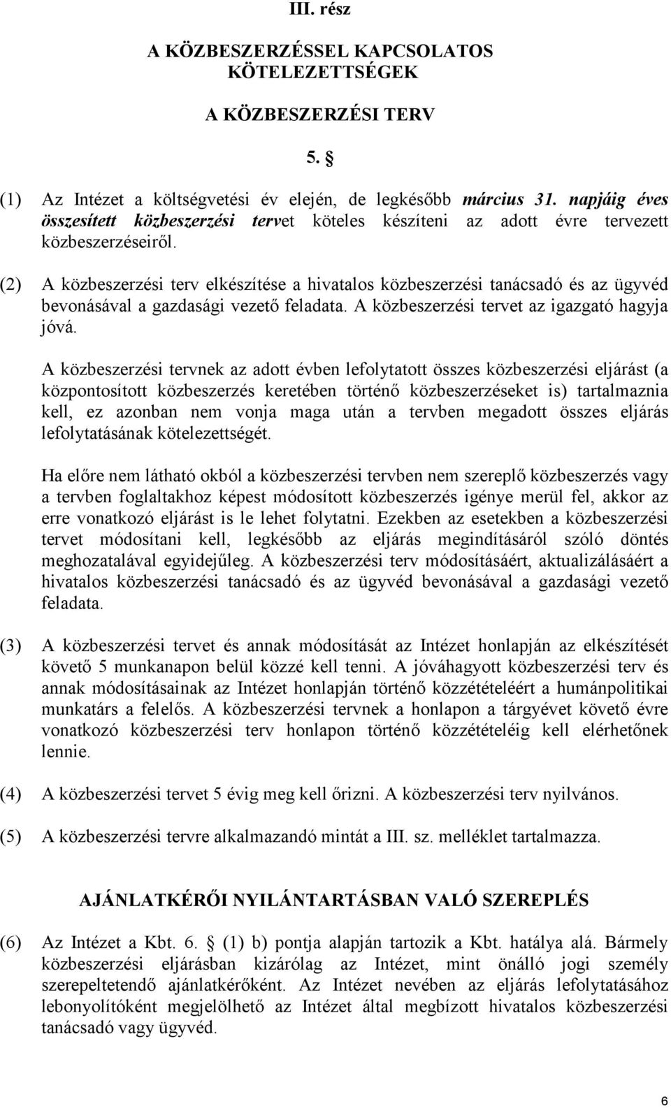 (2) A közbeszerzési terv elkészítése a hivatalos közbeszerzési tanácsadó és az ügyvéd bevonásával a gazdasági vezető feladata. A közbeszerzési tervet az igazgató hagyja jóvá.