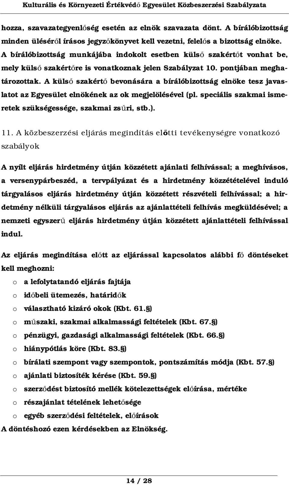 A külső szakértő bevonására a bírálóbizottság elnöke tesz javaslatot az Egyesület elnökének az ok megjelölésével (pl. speciális szakmai ismeretek szükségessége, szakmai zsűri, stb.). 11.