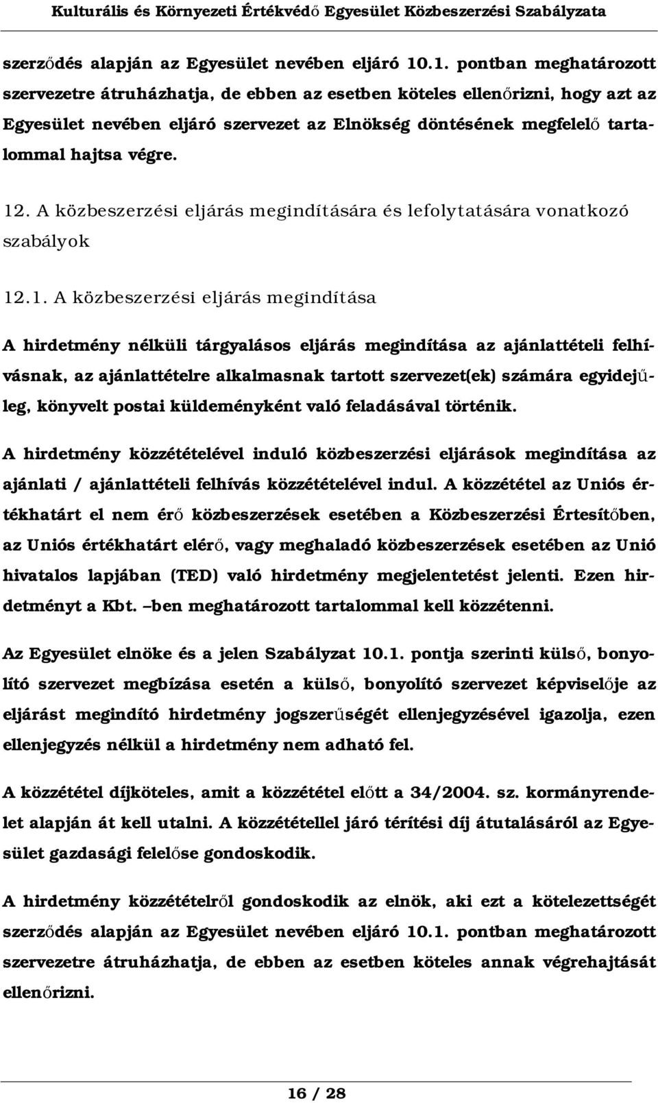 12. A közbeszerzési eljárás megindítására és lefolytatására vonatkozó szabályok 12.1. A közbeszerzési eljárás megindítása A hirdetmény nélküli tárgyalásos eljárás megindítása az ajánlattételi