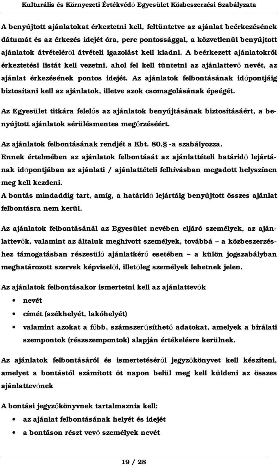 Az ajánlatok felbontásának időpontjáig biztosítani kell az ajánlatok, illetve azok csomagolásának épségét.