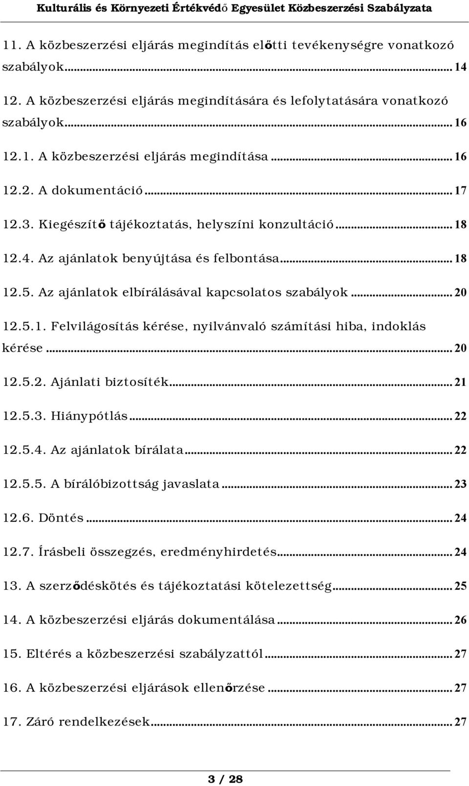 5.1. Felvilágosítás kérése, nyilvánvaló számítási hiba, indoklás kérése...20 12.5.2. Ajánlati biztosíték...21 12.5.3. Hiánypótlás...22 12.5.4. Az ajánlatok bírálata...22 12.5.5. A bírálóbizottság javaslata.