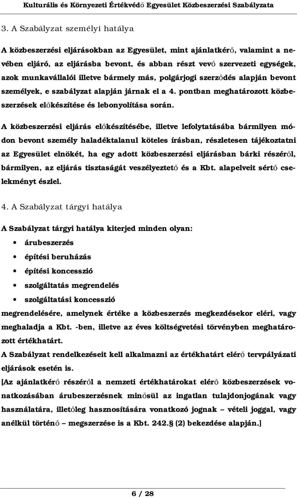 A közbeszerzési eljárás előkészítésébe, illetve lefolytatásába bármilyen módon bevont személy haladéktalanul köteles írásban, részletesen tájékoztatni az Egyesület elnökét, ha egy adott közbeszerzési