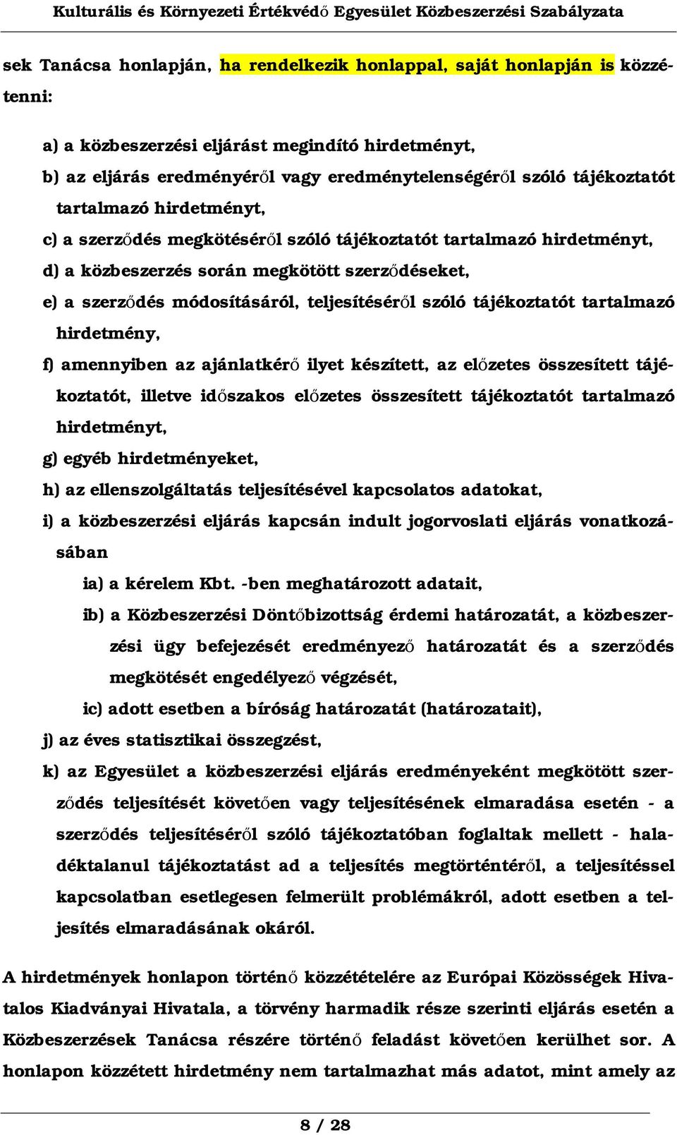 teljesítéséről szóló tájékoztatót tartalmazó hirdetmény, f) amennyiben az ajánlatkérő ilyet készített, az előzetes összesített tájékoztatót, illetve időszakos előzetes összesített tájékoztatót