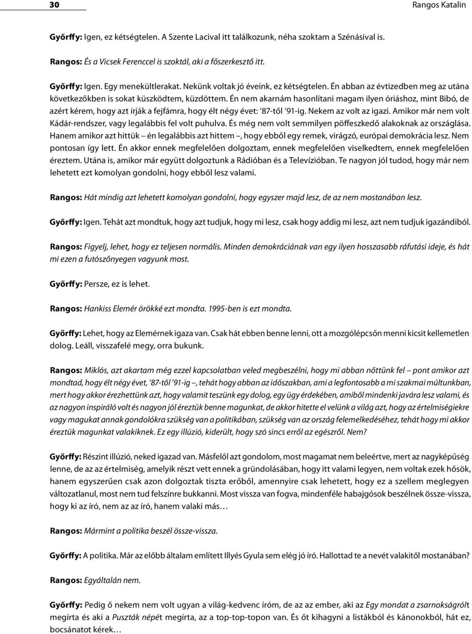 Én nem akarnám hasonlítani magam ilyen óriáshoz, mint Bibó, de azért kérem, hogy azt írják a fejfámra, hogy élt négy évet: 87-től 91-ig. Nekem az volt az igazi.