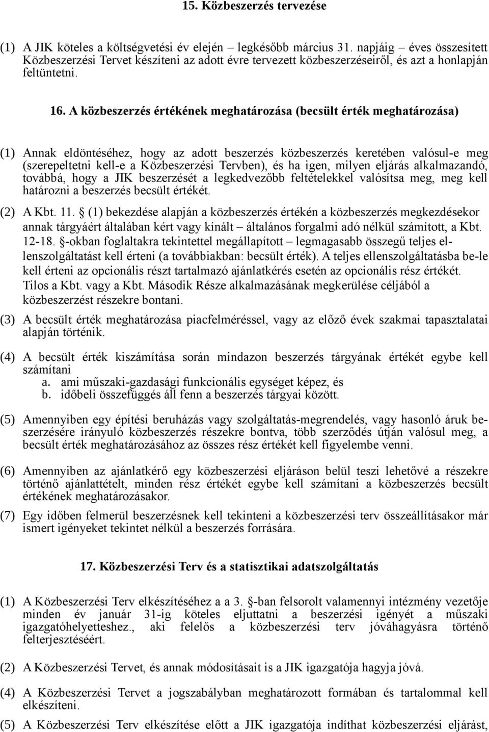 A közbeszerzés értékének meghatározása (becsült érték meghatározása) (1) Annak eldöntéséhez, hogy az adott beszerzés közbeszerzés keretében valósul-e meg (szerepeltetni kell-e a Közbeszerzési