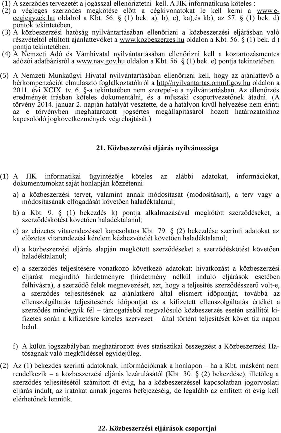 kozbeszerzes.hu oldalon a Kbt. 56. (1) bek. d.) pontja tekintetében. (4) A Nemzeti Adó és Vámhivatal nyilvántartásában ellenőrizni kell a köztartozásmentes adózói adatbázisról a www.nav.gov.
