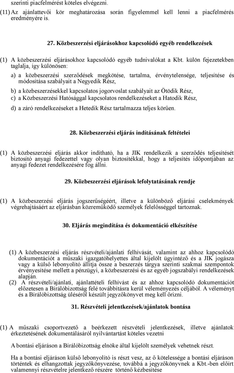 külön fejezetekben taglalja, így különösen: a) a közbeszerzési szerződések megkötése, tartalma, érvénytelensége, teljesítése és módosítása szabályait a Negyedik Rész, b) a közbeszerzésekkel