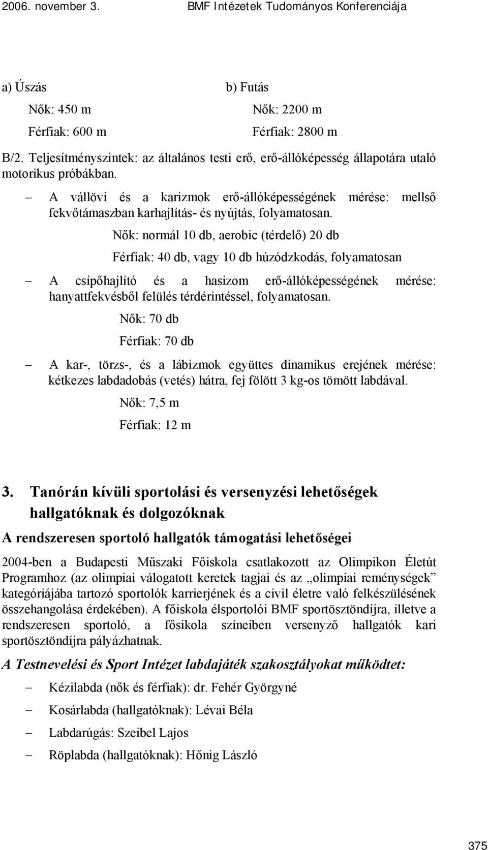 Nők: normál 10 db, aerobic (térdelő) 20 db Férfiak: 40 db, vagy 10 db húzódzkodás, folyamatosan A csípőhajlító és a hasizom erő-állóképességének mérése: hanyattfekvésből felülés térdérintéssel,