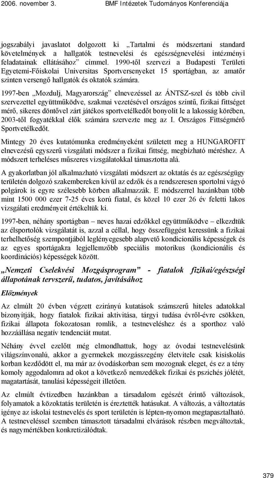 1997-ben Mozdulj, Magyarország elnevezéssel az ÁNTSZ-szel és több civil szervezettel együttműködve, szakmai vezetésével országos szintű, fizikai fittséget mérő, sikeres döntővel zárt játékos