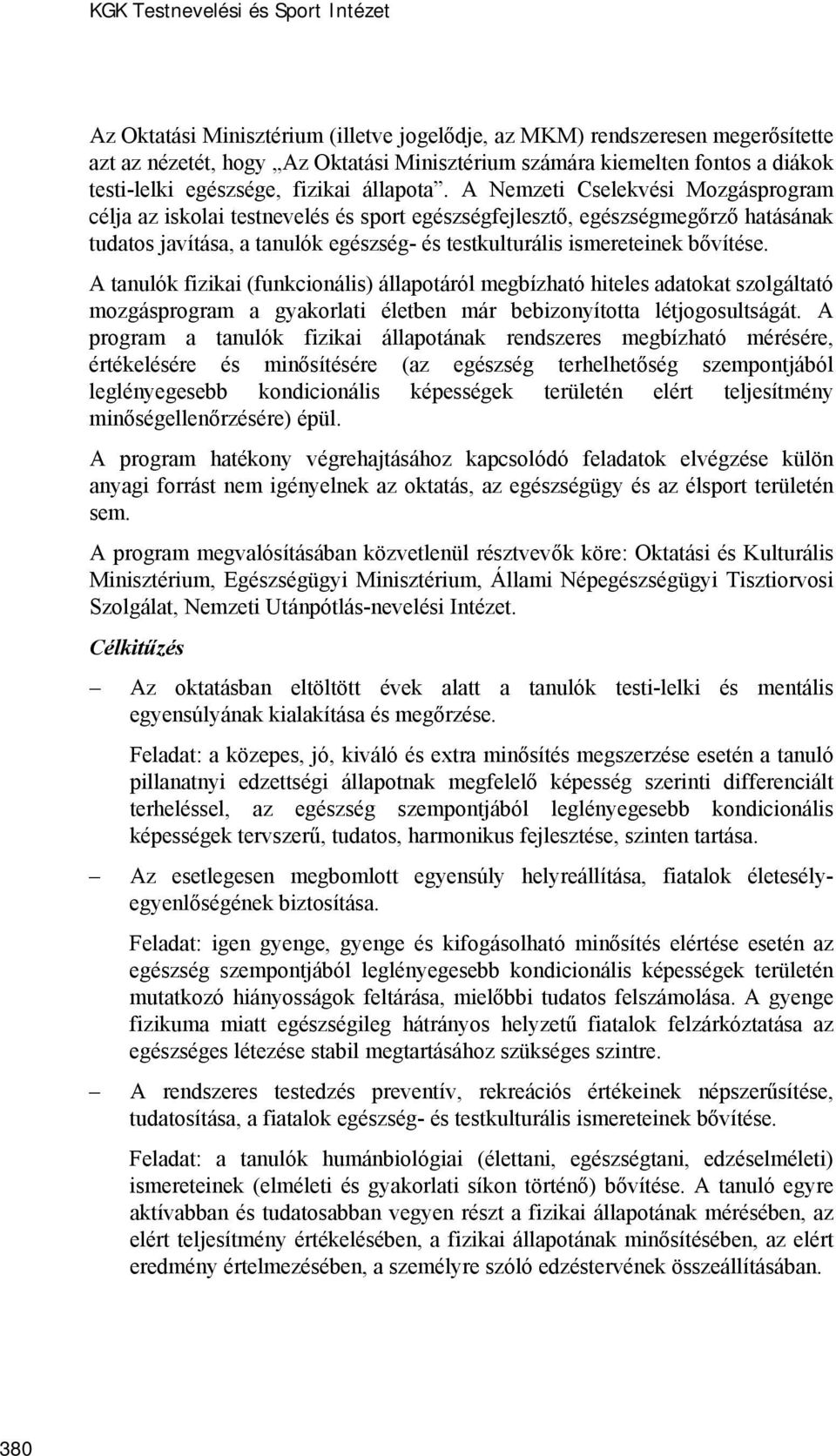 A Nemzeti Cselekvési Mozgásprogram célja az iskolai testnevelés és sport egészségfejlesztő, egészségmegőrző hatásának tudatos javítása, a tanulók egészség- és testkulturális ismereteinek bővítése.