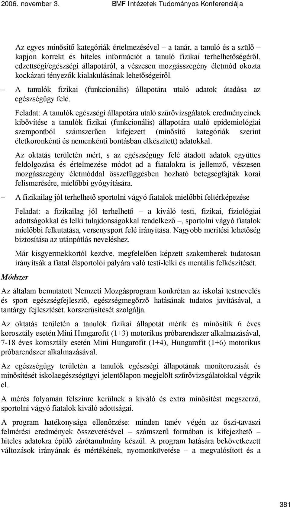 Feladat: A tanulók egészségi állapotára utaló szűrővizsgálatok eredményeinek kibővítése a tanulók fizikai (funkcionális) állapotára utaló epidemiológiai szempontból számszerűen kifejezett (minősítő