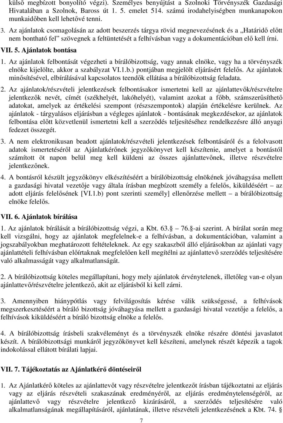 Az ajánlatok csomagolásán az adott beszerzés tárgya rövid megnevezésének és a Határidő előtt nem bontható fel szövegnek a feltüntetését a felhívásban vagy a dokumentációban elő kell írni. VII. 5.