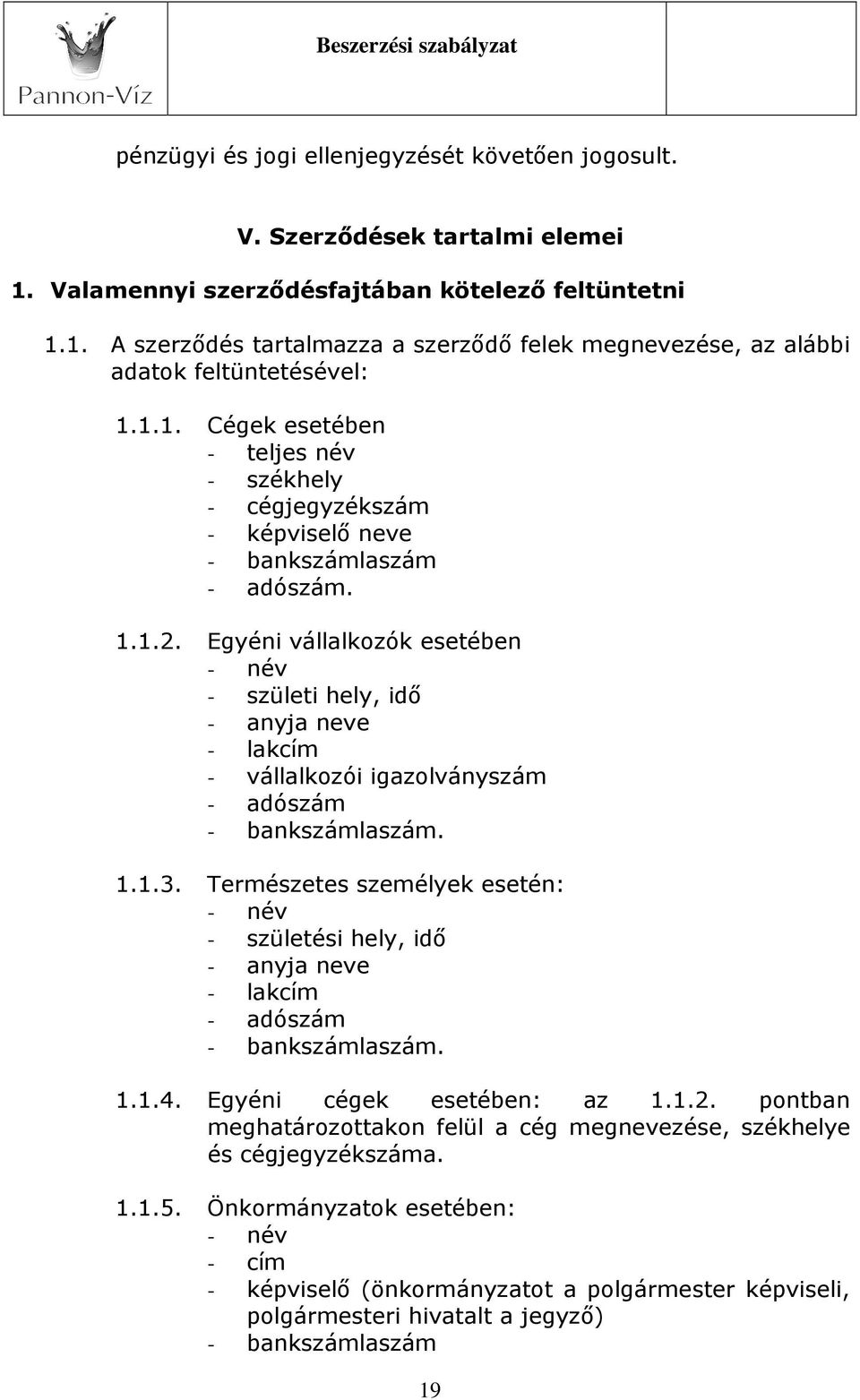 Egyéni vállalkozók esetében - név - születi hely, idő - anyja neve - lakcím - vállalkozói igazolványszám - adószám - bankszámlaszám. 1.1.3.