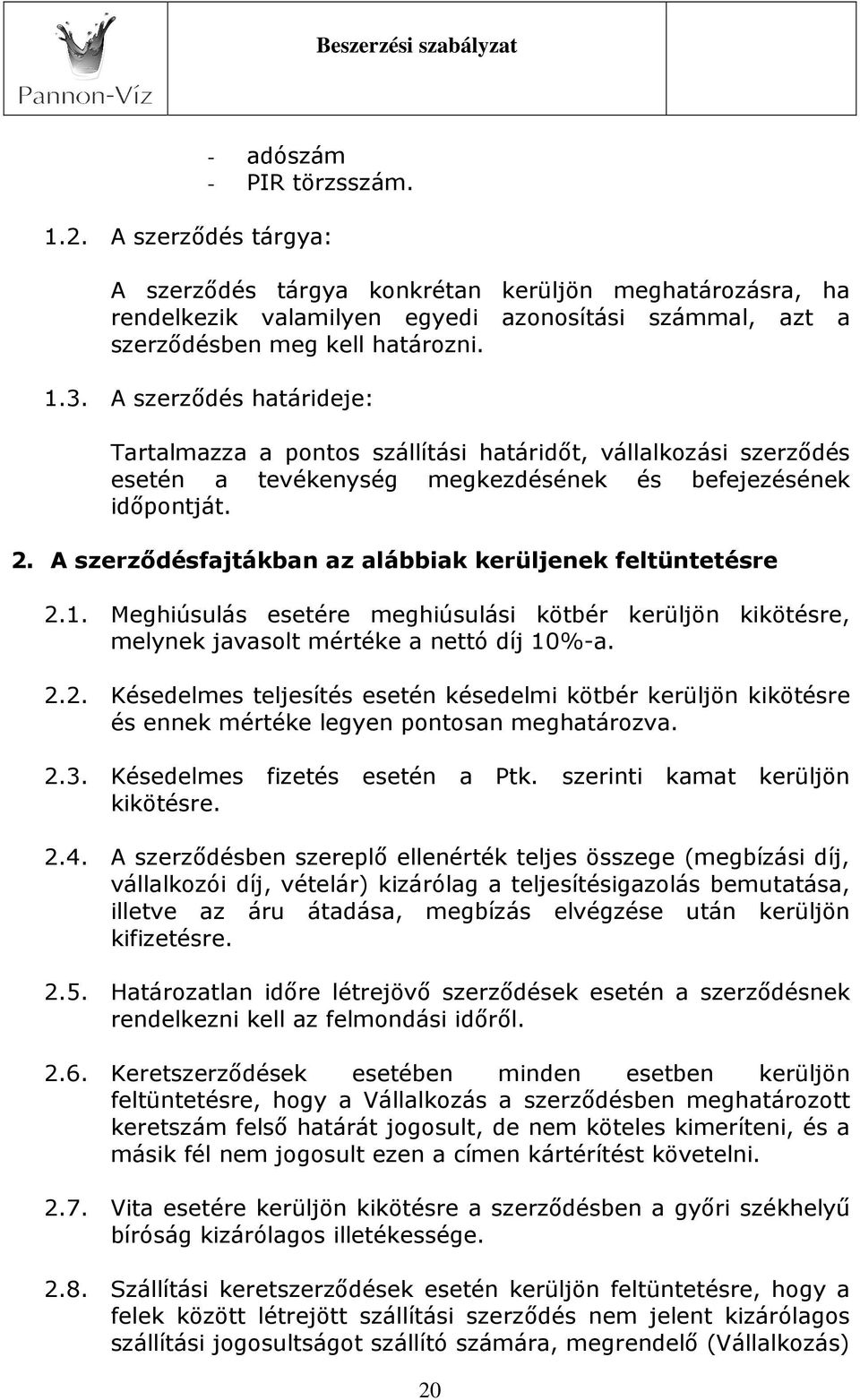 A szerződésfajtákban az alábbiak kerüljenek feltüntetésre 2.1. Meghiúsulás esetére meghiúsulási kötbér kerüljön kikötésre, melynek javasolt mértéke a nettó díj 10%-a. 2.2. Késedelmes teljesítés esetén késedelmi kötbér kerüljön kikötésre és ennek mértéke legyen pontosan meghatározva.