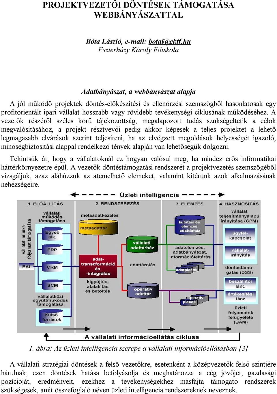 rövidebb tevékenységi ciklusának működéséhez.