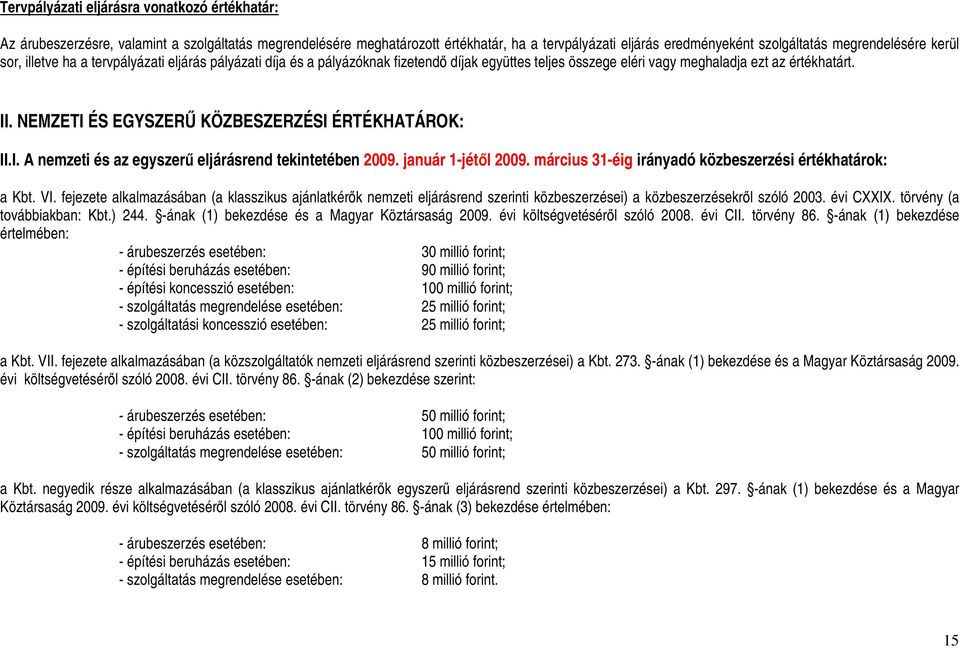 NEMZETI ÉS EGYSZERŰ KÖZBESZERZÉSI ÉRTÉKHATÁROK: II.I. A nemzeti és az egyszerű eljárásrend tekintetében 2009. január 1-jétől 2009. március 31-éig irányadó közbeszerzési értékhatárok: a Kbt. VI.