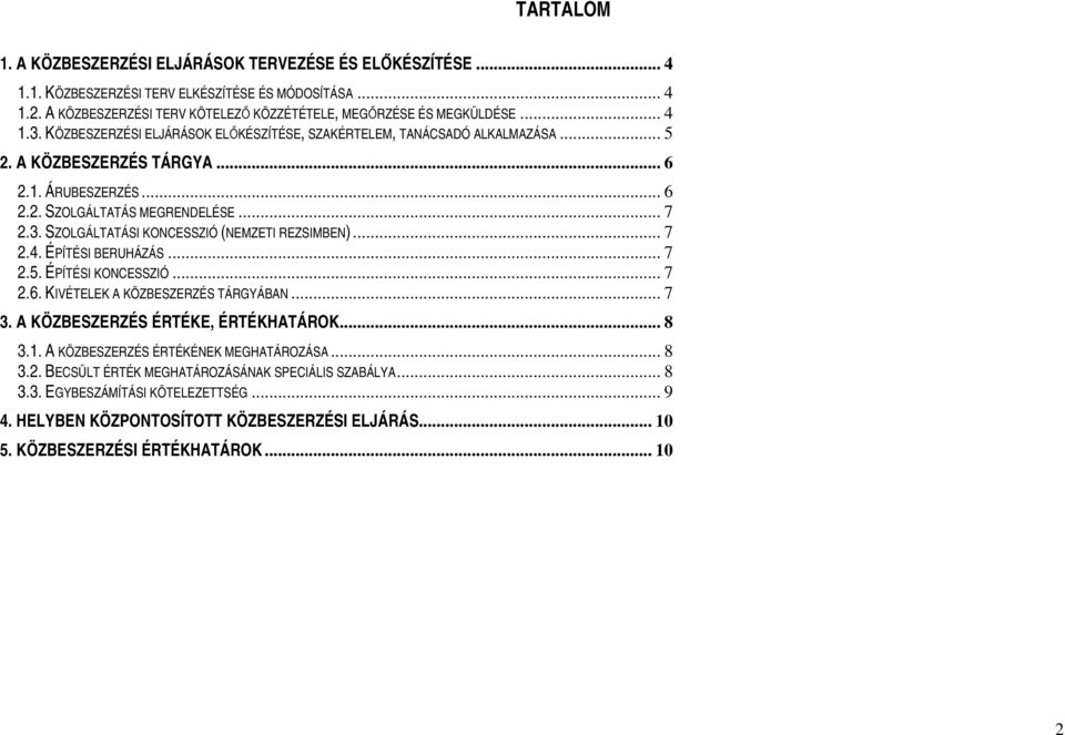 .. 7 2.4. ÉPÍTÉSI BERUHÁZÁS... 7 2.5. ÉPÍTÉSI KONCESSZIÓ... 7 2.6. KIVÉTELEK A KÖZBESZERZÉS TÁRGYÁBAN... 7 3. A KÖZBESZERZÉS ÉRTÉKE, ÉRTÉKHATÁROK... 8 3.1. A KÖZBESZERZÉS ÉRTÉKÉNEK MEGHATÁROZÁSA... 8 3.2. BECSÜLT ÉRTÉK MEGHATÁROZÁSÁNAK SPECIÁLIS SZABÁLYA.