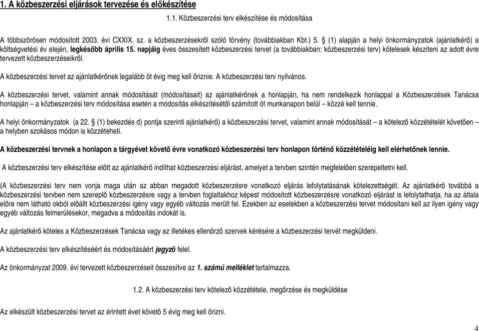 napjáig éves összesített közbeszerzési tervet (a továbbiakban: közbeszerzési terv) kötelesek készíteni az adott évre tervezett közbeszerzéseikről.