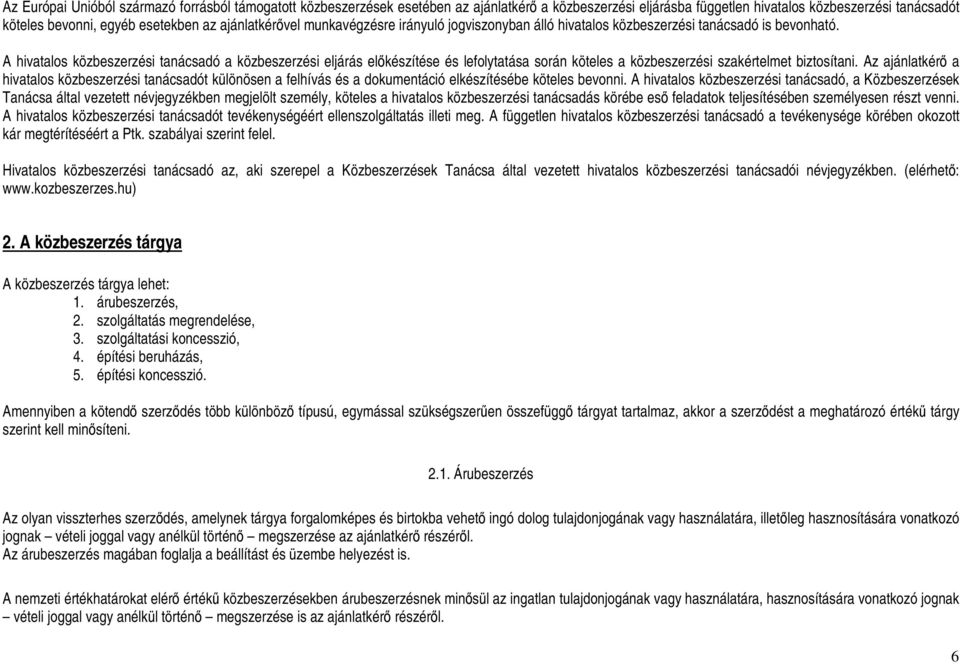 A hivatalos közbeszerzési tanácsadó a közbeszerzési eljárás előkészítése és lefolytatása során köteles a közbeszerzési szakértelmet biztosítani.