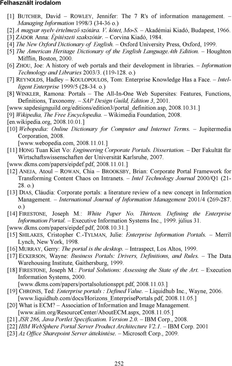 [5] The American Heritage Dictionary of the English Language.4th Edition. Houghton Mifflin, Boston, 2000. [6] ZHOU, Joe: A history of web portals and their development in libraries.