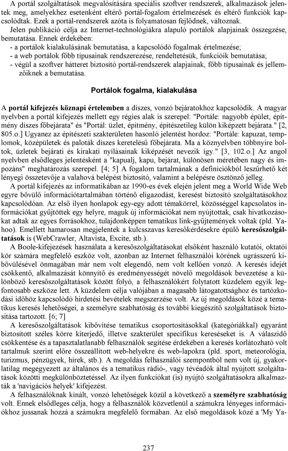 Ennek érdekében: - a portálok kialakulásának bemutatása, a kapcsolódó fogalmak értelmezése; - a web portálok főbb típusainak rendszerezése, rendeltetésük, funkcióik bemutatása; - végül a szoftver