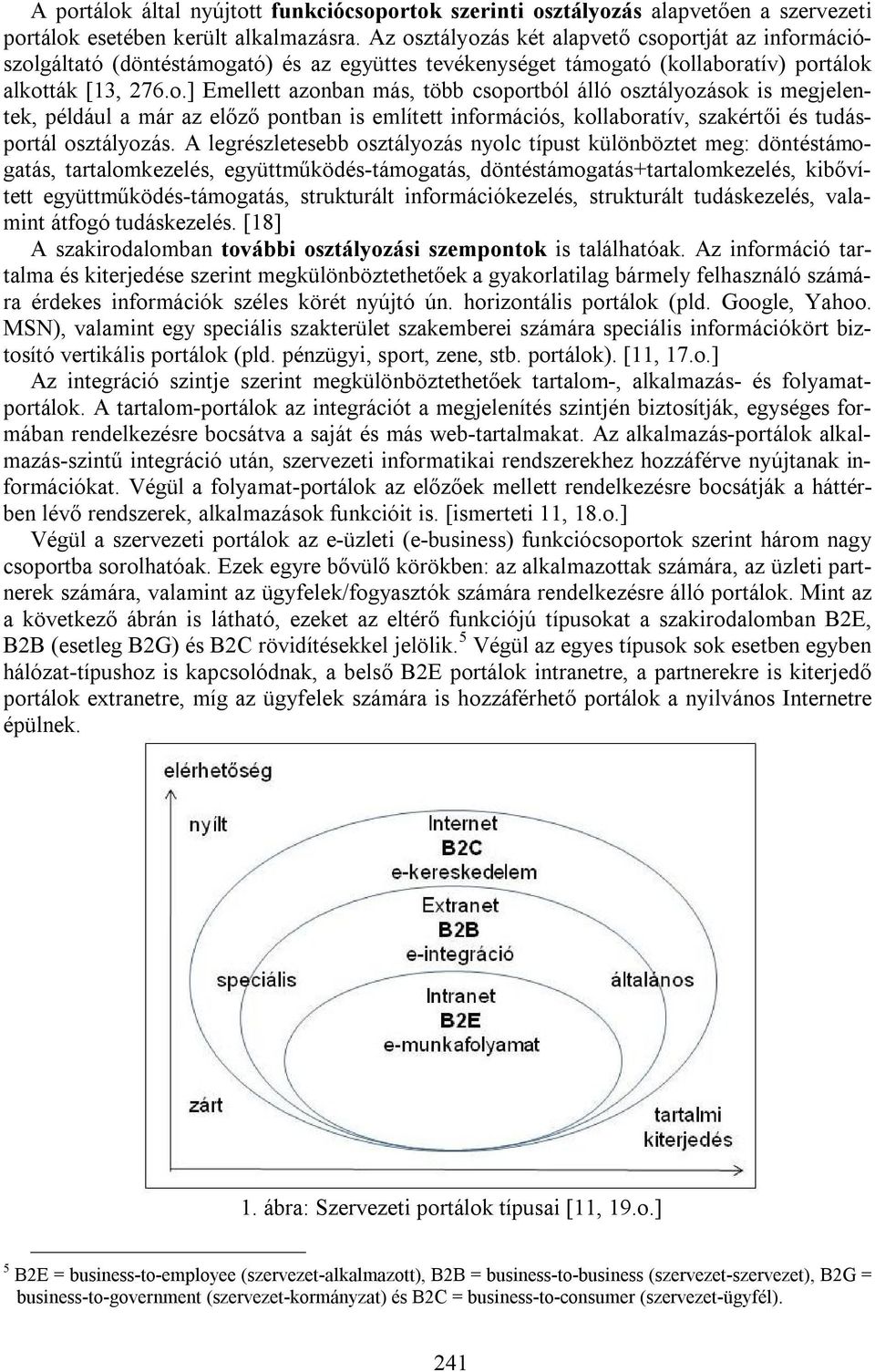 A legrészletesebb osztályozás nyolc típust különböztet meg: döntéstámogatás, tartalomkezelés, együttműködés-támogatás, döntéstámogatás+tartalomkezelés, kibővített együttműködés-támogatás, strukturált